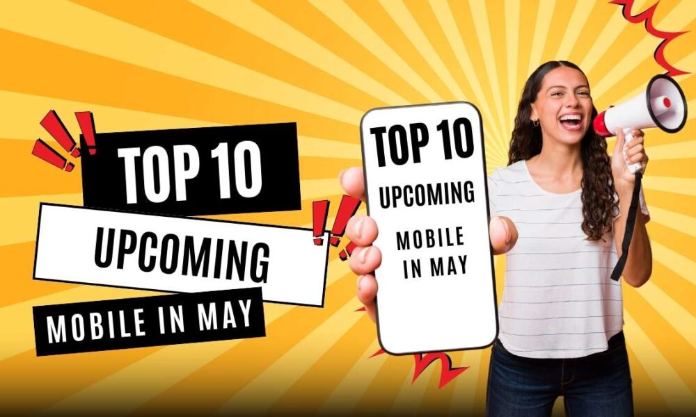 top 10 upcoming mobile in may